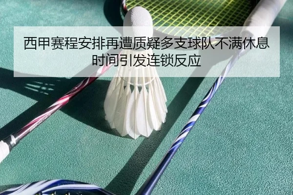 西甲赛程安排再遭质疑多支球队不满休息时间引发连锁反应